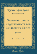 Seasonal Labor Requirements for California Crops: July 1938 (Classic Reprint)