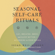 Seasonal Self-Care Rituals: Eat, Breathe, Move, and Sleep Better--According to Your Dosha
