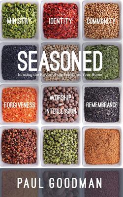 Seasoned: Infusing the Flavor of the Spirit into Your Home - McKinley, Dallas (Editor), and Wilson, Steve (Foreword by), and Goodman, Paul a