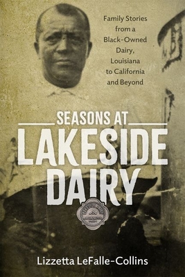 Seasons at Lakeside Dairy: Family Stories from a Black-Owned Dairy, Louisiana to California and Beyond - LeFalle-Collins, Lizzetta