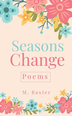 Seasons Change: Poems - Baxter, M