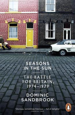 Seasons in the Sun: Britain, 1974-1979 - Sandbrook, Dominic