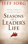 Seasons of a Leaderas Life: Learning, Leading, and Leaving a Legacy