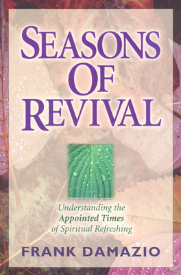 Seasons of Revival: Understanding the Appointed Times of Spiritual Refreshing - Damazio, Frank, Pastor