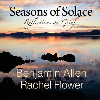 Seasons of Solace: Reflections on Grief - Flower, Rachel, and Allen, Benjamin