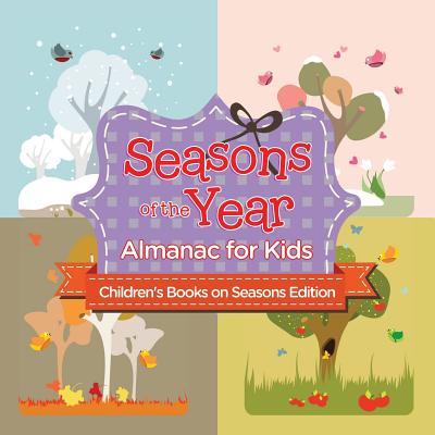 Seasons of the Year: Almanac for Kids Children's Books on Seasons Edition - Baby Professor