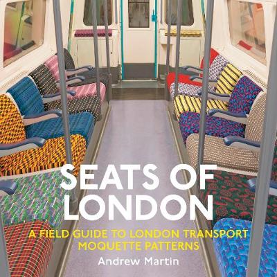 Seats of London: A Field Guide to London Transport Moquette Patterns - Martin, Andrew