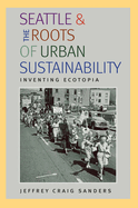 Seattle and the Roots of Urban Sustainability: Inventing Ecotopia