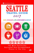 Seattle Travel Guide 2017: Shops, Restaurants, Arts, Entertainment and Nightlife in Seattle, Washington (City Travel Guide 2017)