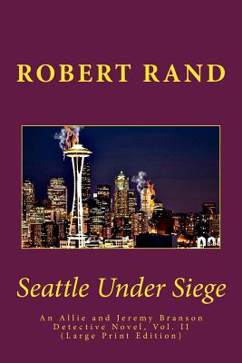Seattle Under Siege: An Allie and Jeremy Branson Detective Novel, Vol. II (Large Print Edition) - Rand, Robert
