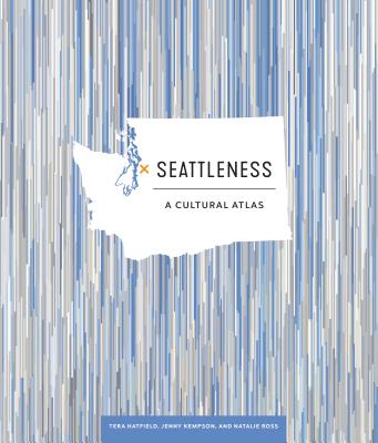 Seattleness: A Cultural Atlas - Hatfield, Tera, and Kempson, Jenny, and Ross, Natalie