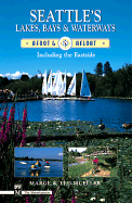 Seattle's Lakes, Bays & Waterways: Afoot & Afloat, Including the Eastside