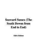 Seaward Sussex the South Downs from End to End