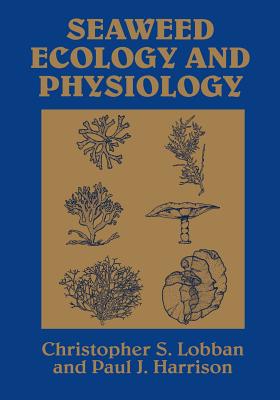 Seaweed Ecology and Physiology - Lobban, Christopher S, and Harrison, Paul J