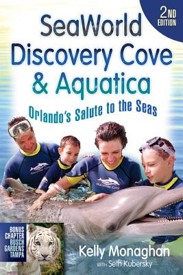 Seaworld, Discovery Cove & Aquatica: Orlando's Salute to the Seas - Monaghan, Kelly, and Kurbersky, Seth