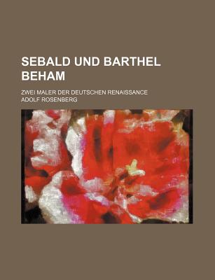 Sebald Und Barthel Beham: Zwei Maler Der Deutschen Renaissance - Rosenberg, Adolf