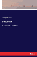 Sebastian: A Dramatic Poem