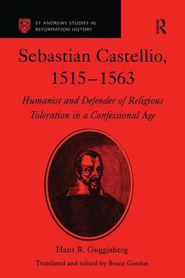 Sebastian Castellio, 1515-1563: Humanist and Defender of Religious Toleration in a Confessional Age - Guggisberg, Hans R, and Gordon, Bruce