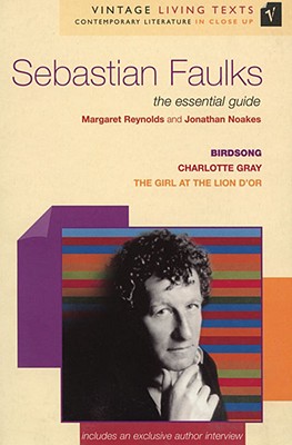 Sebastian Faulks: The Essential Guide to Contemporary Literature: Birdsong/Charlotte Gray/The Girl at the Lion d'Or - Reynolds, Margaret, and Noakes, Jonathan