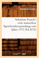 Sebastian Franck's Erste Namenlose Sprichwrtersammlung Vom Jahre 1532 (?d.1876)