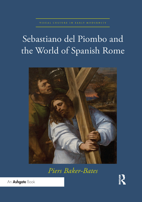 Sebastiano del Piombo and the World of Spanish Rome - Baker-Bates, Piers