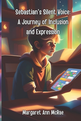 Sebastian's Silent Voice: A Journey of Inclusion and Expression - McRae, Margaret Ann