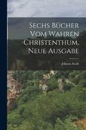 Sechs Bcher vom wahren Christenthum, Neue Ausgabe