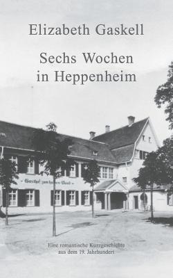 Sechs Wochen in Heppenheim: Eine romantische Kurzgeschichte - Gaskell, Elizabeth, and Neth, Christina (Editor)