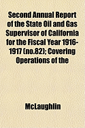 Second Annual Report of the State Oil and Gas Supervisor of California for the Fiscal Year 1916-1917: Covering Operations of the Department of Petroleum and Gas of the State Mining Bureau (Classic Reprint)