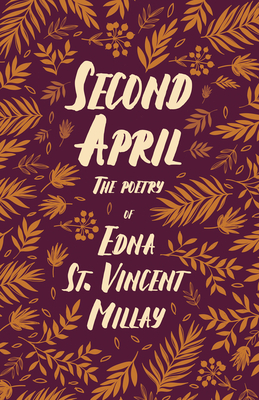 Second April: The Poetry of Edna St. Vincent Millay - Millay, Edna St Vincent, and Doren, Carl Van (Contributions by)