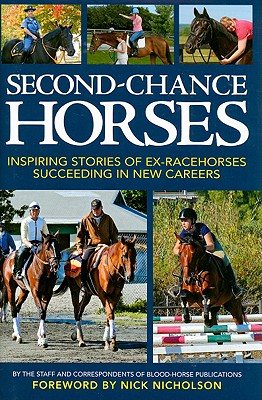 Second-Chance Horses: Inspiring Stories of Ex-Racehorses Succeeding in New Careers - Staff and Correspondents of Blood-Horse Publications, and Nicholson, Nick (Foreword by)