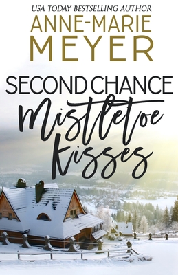Second Chance Mistletoe Kisses: A Sweet Christmas Romance - Meyer, Anne-Marie