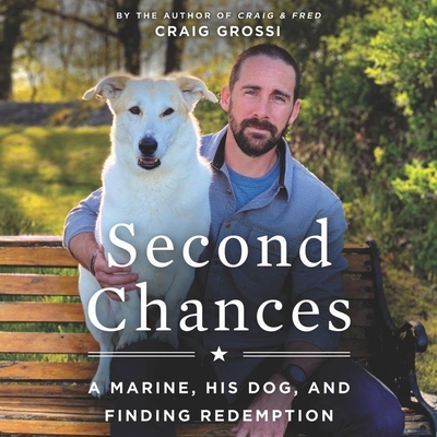 Second Chances: A Marine, His Dog, and Finding Redemption - Grossi, Craig (Read by)