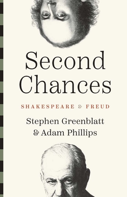 Second Chances: Shakespeare and Freud - Greenblatt, Stephen, and Phillips, Adam