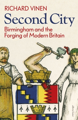 Second City: Birmingham and the Forging of Modern Britain - Vinen, Richard