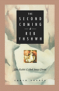 Second Coming of Reb Yhshwh: The Rabbi Called Jesus Christ