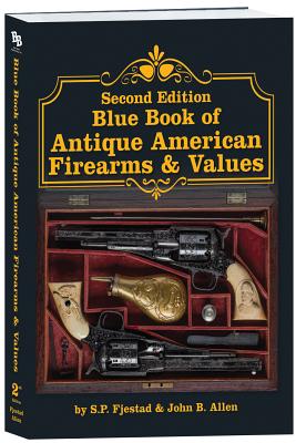 Second Edition Blue Book of Antique American Firearms & Values - S P Fjestad, and John B Allen