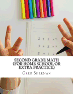 Second Grade Math (For Home School or Extra Practice) - Sherman, Greg