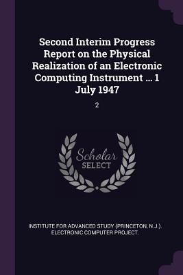 Second Interim Progress Report on the Physical Realization of an Electronic Computing Instrument ... 1 July 1947: 2 - Institute for Advanced Study (Princeton (Creator)