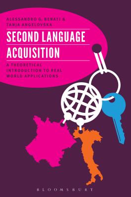 Second Language Acquisition: A Theoretical Introduction To Real World Applications - Benati, Alessandro G., Professor, and Angelovska, Tanja