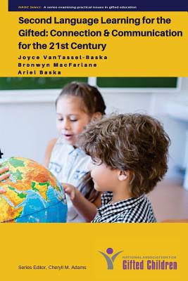 Second Language Learning for the Gifted: Connection and Communication for the 21st Century - MacFarlane, Bronwyn, and Baska, Ariel, and Vantassel-Baska, Joyce