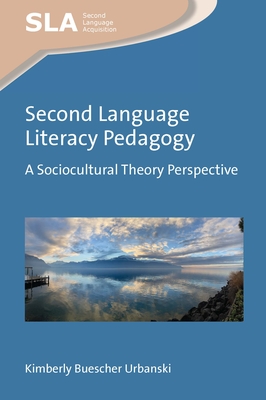 Second Language Literacy Pedagogy: A Sociocultural Theory Perspective - Urbanski, Kimberly Buescher