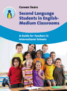 Second Language Students in English-Medium Classrooms: A Guide for Teachers in International Schools
