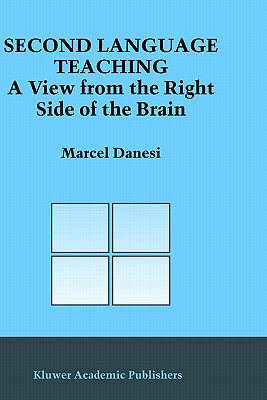 Second Language Teaching: A View from the Right Side of the Brain - Danesi, Marcel, PH.D.