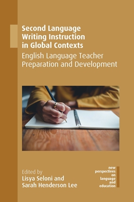 Second Language Writing Instruction in Global Contexts: English Language Teacher Preparation and Development - Seloni, Lisya (Editor), and Henderson Lee, Sarah (Editor)