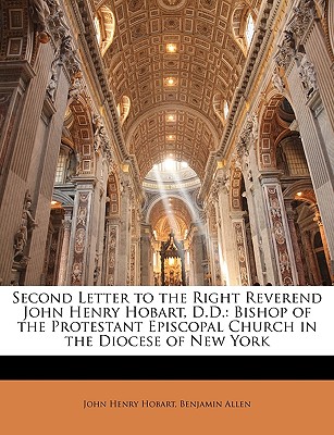 Second Letter to the Right Reverend John Henry Hobart, D.D.: Bishop of the Protestant Episcopal Church in the Diocese of New York - Hobart, John Henry, and Allen, Benjamin