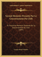 Second Memoire Presente Par Le Gouvernement Du Chili: Et Troisieme Memoire Presente Par Le Gouvernement Du Chili (1897)