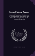 Second Music Reader: A Course Of Exercises In The Elements Of Vocal Music And Sight-singing. With Choice Rote Songs For The Use Of Schools And Families