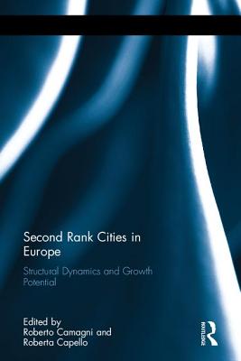 Second Rank Cities in Europe: Structural Dynamics and Growth Potential - Camagni, Roberto (Editor), and Capello, Roberta (Editor)