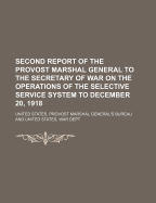 Second Report of the Provost Marshal General to the Secretary of War on the Operations of the Selective Service System to December 20, 1918